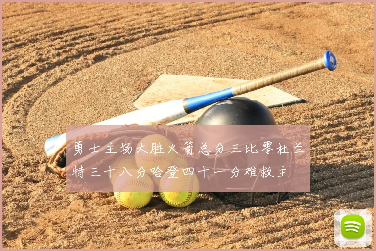 勇士主场大胜火箭总分三比零杜兰特三十八分哈登四十一分难救主