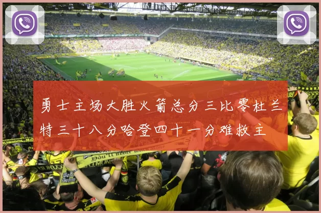 勇士主场大胜火箭总分三比零杜兰特三十八分哈登四十一分难救主