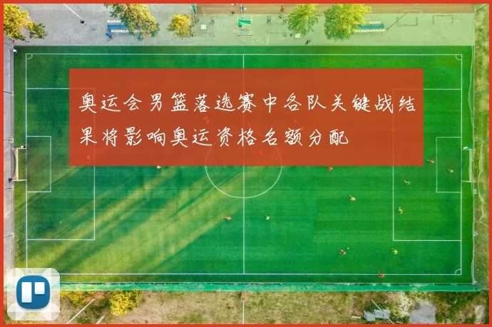 奥运会男篮落选赛中各队关键战结果将影响奥运资格名额分配