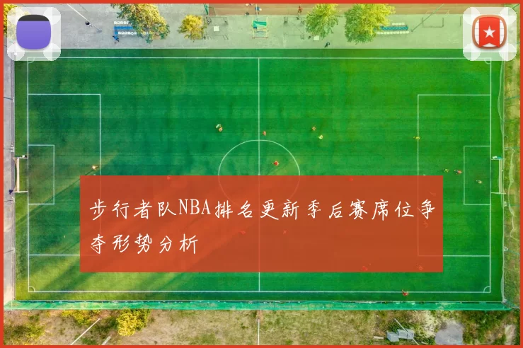 步行者队NBA排名更新季后赛席位争夺形势分析