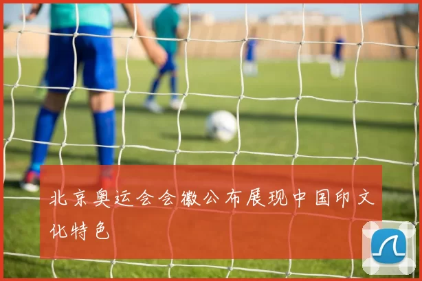 北京奥运会会徽公布展现中国印文化特色